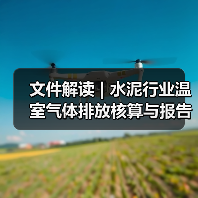 文件解读 | 水泥行业温室气体排放核算与报告指南、核查技术指南发布(图1) 文件解读 | 水泥行业温室气体排放核算与报告指南、核查技术指南发布(图1)